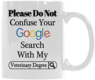 Funny Ceramic Mug Please Do Not Confuse Your Google Search With My Veterinary Degree Coffee Mug Tea Cup Gift Mug Funny 11 Ounce White Coffee Cup
